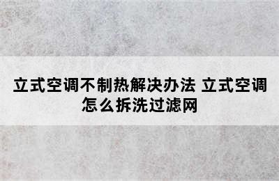 立式空调不制热解决办法 立式空调怎么拆洗过滤网